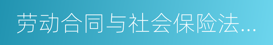 劳动合同与社会保险法律制度的同义词