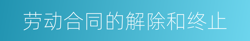 劳动合同的解除和终止的同义词