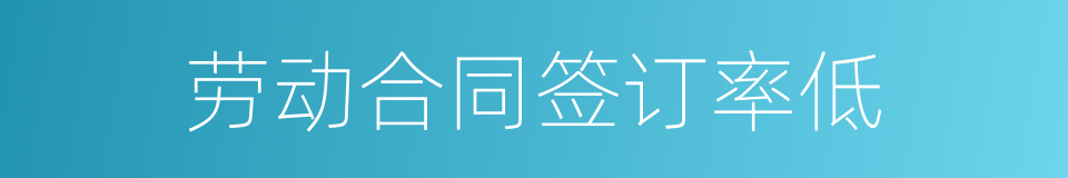 劳动合同签订率低的同义词
