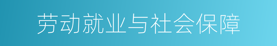 劳动就业与社会保障的同义词