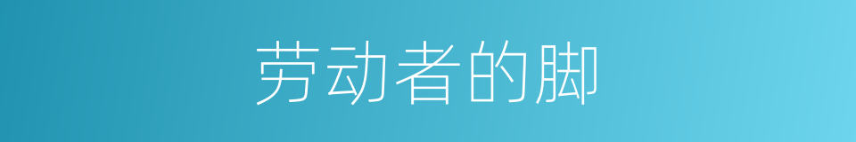 劳动者的脚的同义词