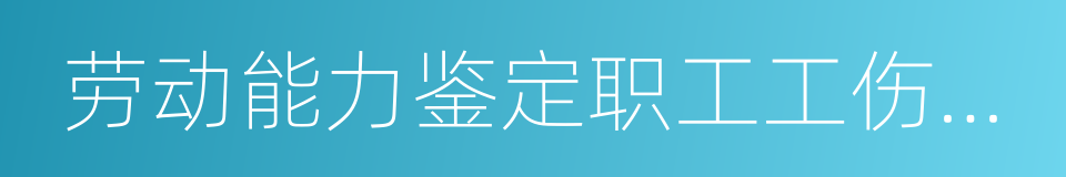 劳动能力鉴定职工工伤与职业病致残等级的同义词