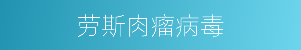 劳斯肉瘤病毒的同义词