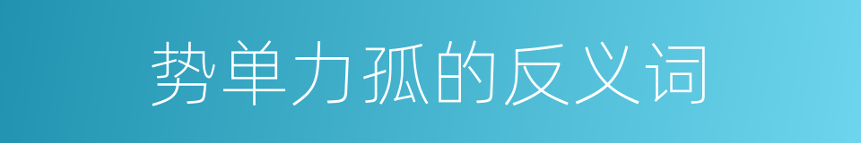 势单力孤的反义词的同义词