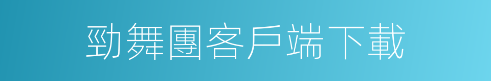 勁舞團客戶端下載的同義詞