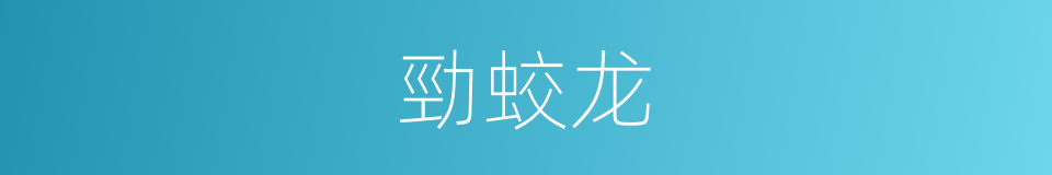 勁蛟龙的同義詞