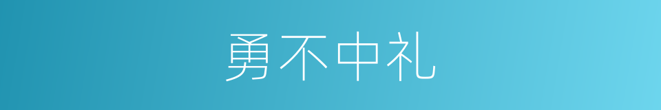 勇不中礼的同义词