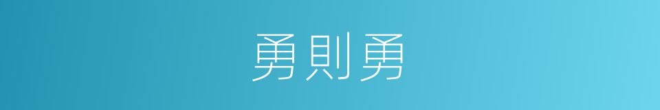 勇則勇的同義詞