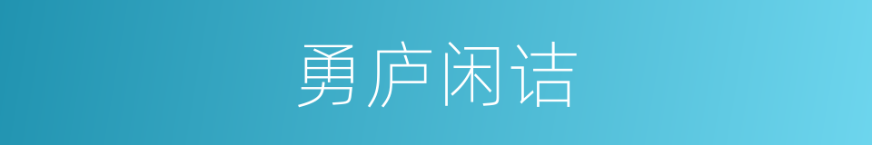 勇庐闲诘的意思