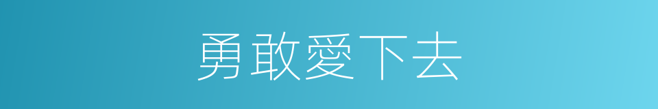 勇敢愛下去的同義詞