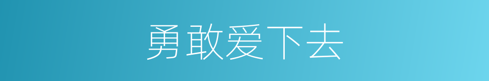 勇敢爱下去的同义词