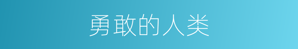 勇敢的人类的同义词