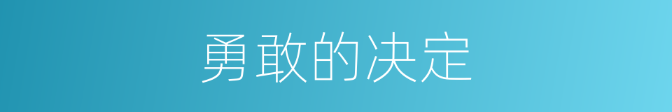 勇敢的决定的同义词