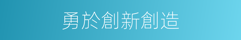勇於創新創造的同義詞