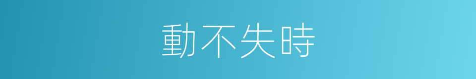 動不失時的意思