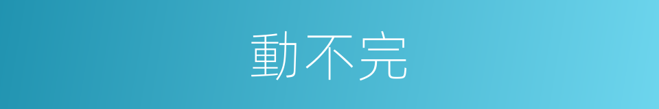 動不完的同義詞