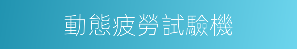 動態疲勞試驗機的同義詞