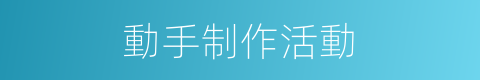 動手制作活動的同義詞