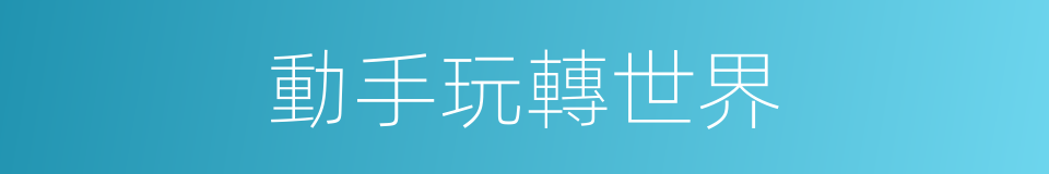 動手玩轉世界的同義詞