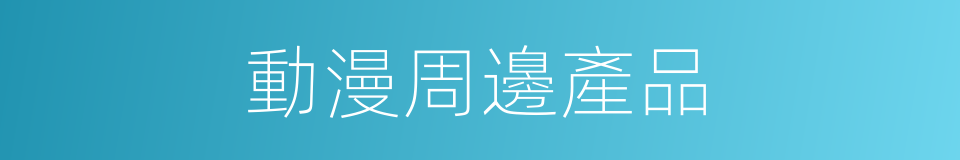 動漫周邊產品的同義詞