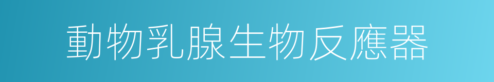 動物乳腺生物反應器的同義詞