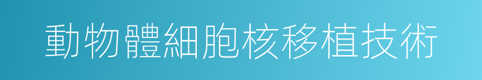 動物體細胞核移植技術的同義詞