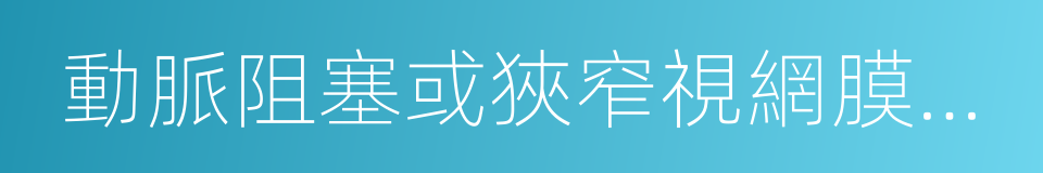 動脈阻塞或狹窄視網膜病變的同義詞