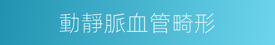 動靜脈血管畸形的同義詞