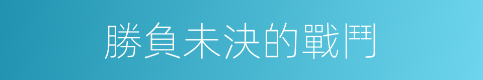 勝負未決的戰鬥的同義詞