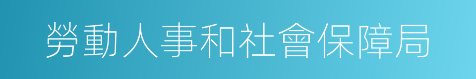 勞動人事和社會保障局的同義詞