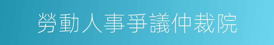 勞動人事爭議仲裁院的同義詞