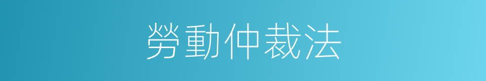 勞動仲裁法的同義詞