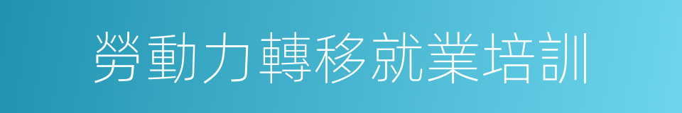 勞動力轉移就業培訓的同義詞