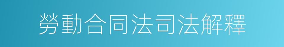 勞動合同法司法解釋的同義詞