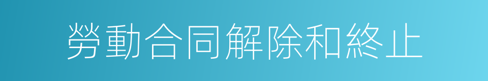 勞動合同解除和終止的同義詞