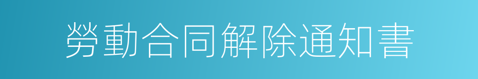 勞動合同解除通知書的同義詞