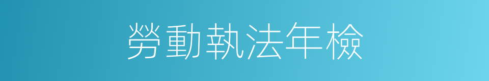 勞動執法年檢的同義詞