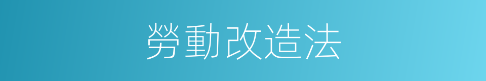 勞動改造法的同義詞