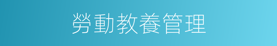 勞動教養管理的同義詞