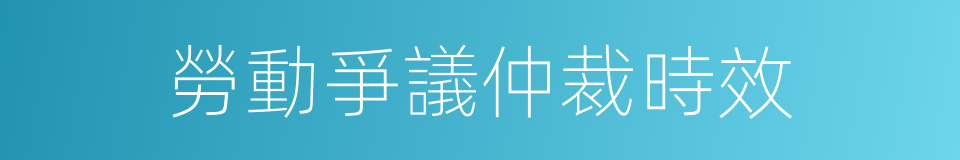 勞動爭議仲裁時效的同義詞