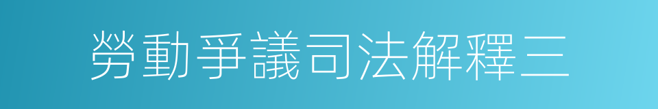 勞動爭議司法解釋三的同義詞