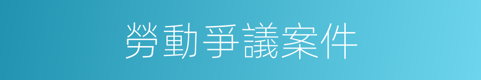 勞動爭議案件的同義詞