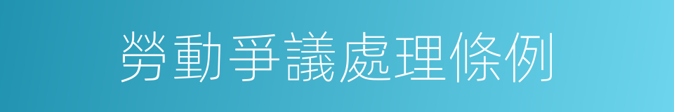 勞動爭議處理條例的同義詞