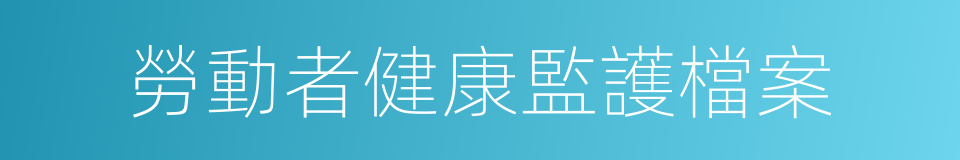 勞動者健康監護檔案的同義詞