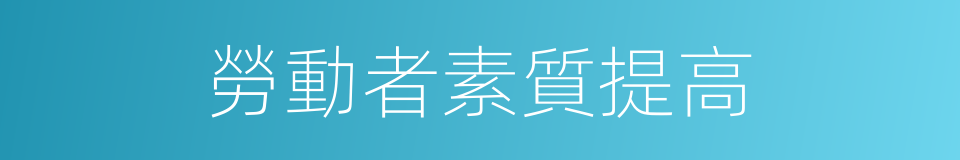 勞動者素質提高的同義詞