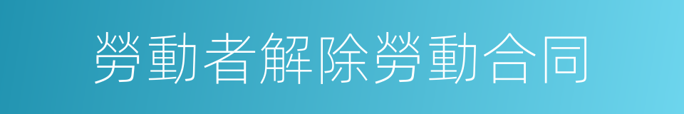 勞動者解除勞動合同的同義詞