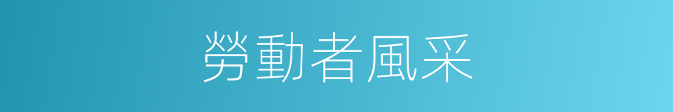 勞動者風采的同義詞