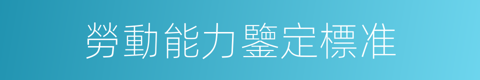 勞動能力鑒定標准的同義詞