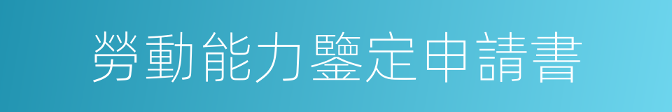 勞動能力鑒定申請書的同義詞