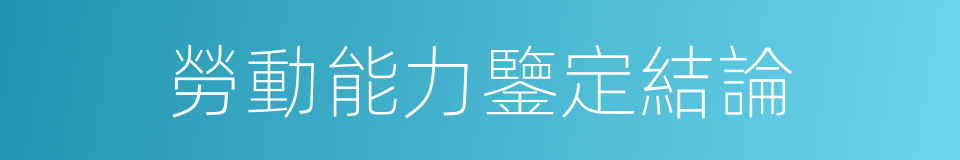 勞動能力鑒定結論的同義詞